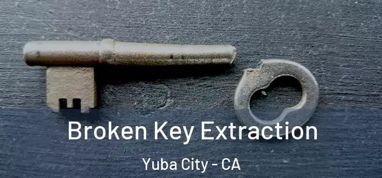 Broken Key Extraction Yuba City - CA