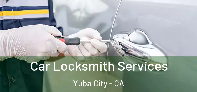 Car Locksmith Services Yuba City - CA