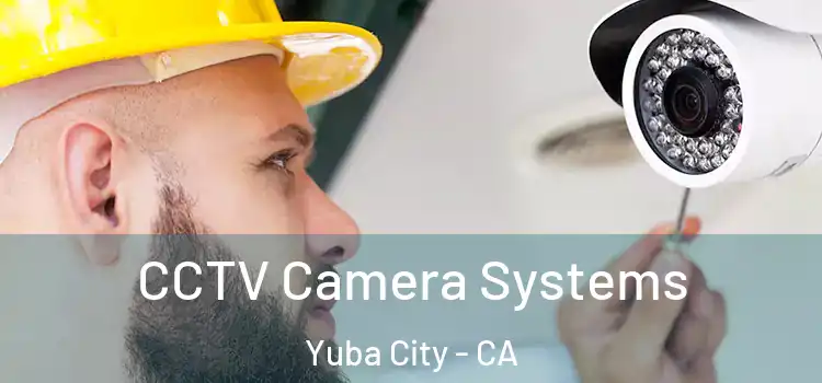 CCTV Camera Systems Yuba City - CA