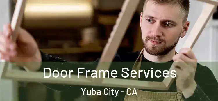Door Frame Services Yuba City - CA