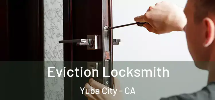 Eviction Locksmith Yuba City - CA