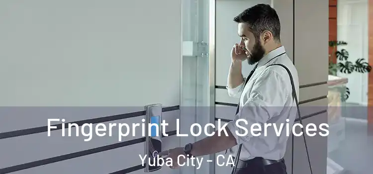 Fingerprint Lock Services Yuba City - CA