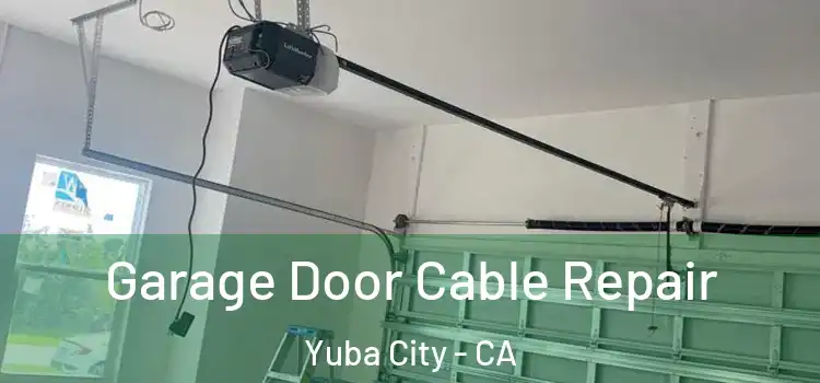  Garage Door Cable Repair Yuba City - CA