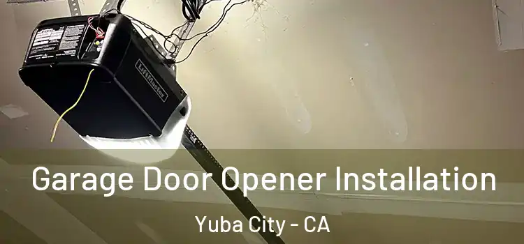  Garage Door Opener Installation Yuba City - CA