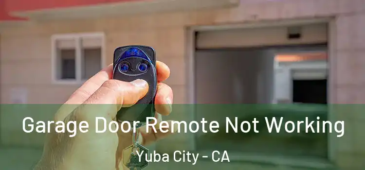  Garage Door Remote Not Working Yuba City - CA