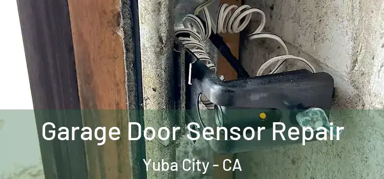 Garage Door Sensor Repair Yuba City - CA