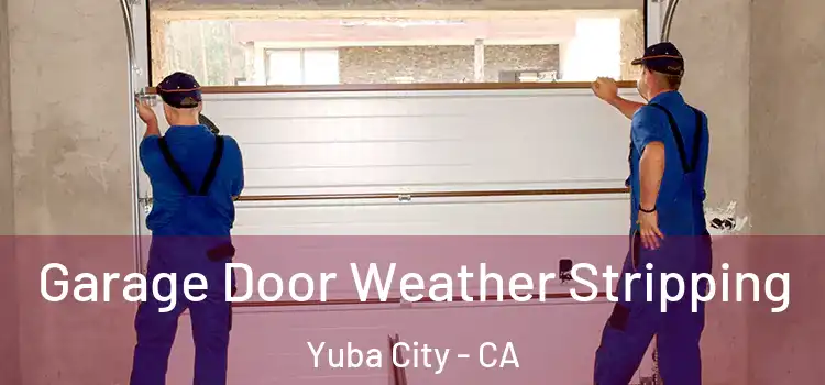  Garage Door Weather Stripping Yuba City - CA
