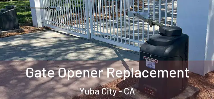 Gate Opener Replacement Yuba City - CA