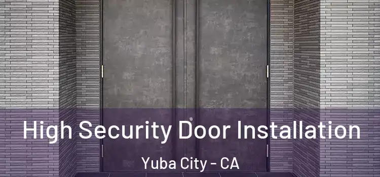  High Security Door Installation Yuba City - CA