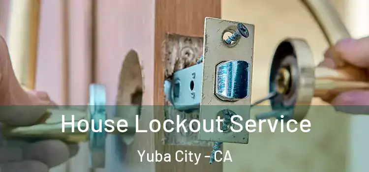House Lockout Service Yuba City - CA