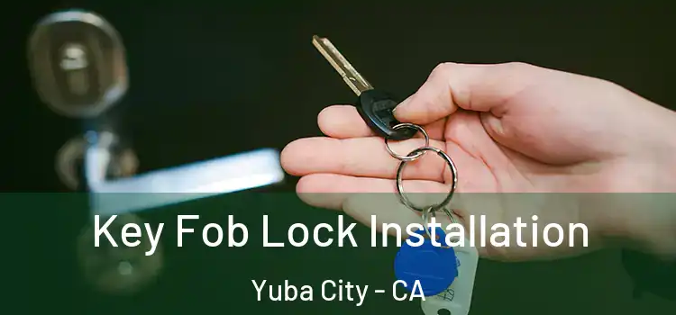 Key Fob Lock Installation Yuba City - CA