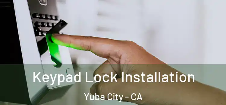 Keypad Lock Installation Yuba City - CA