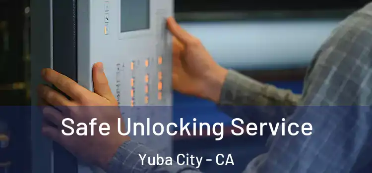 Safe Unlocking Service Yuba City - CA