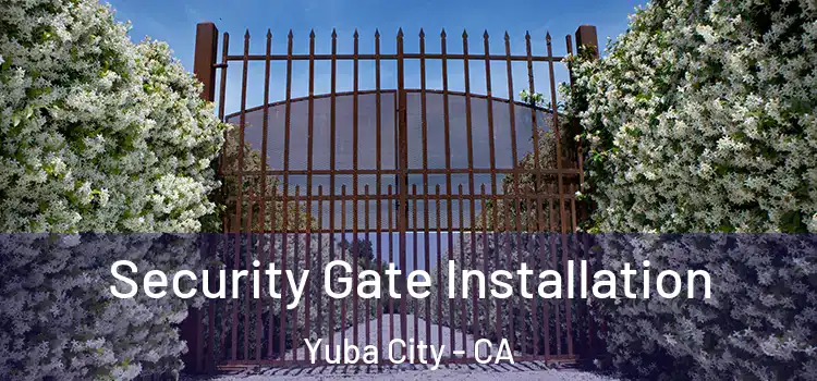 Security Gate Installation Yuba City - CA