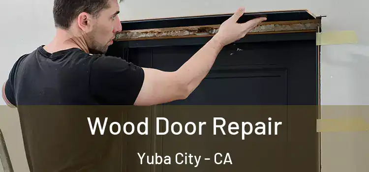 Wood Door Repair Yuba City - CA